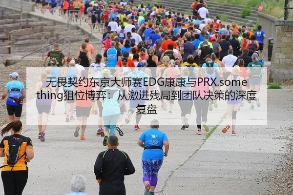 无畏契约东京大师赛EDG康康与PRX.something狙位博弈：从激进残局到团队决策的深度复盘